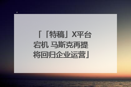 「特稿」X平台宕机 马斯克再提将回归企业运营