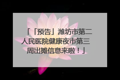 「预告」潍坊市第二人民医院健康夜市第三周出摊信息来啦！