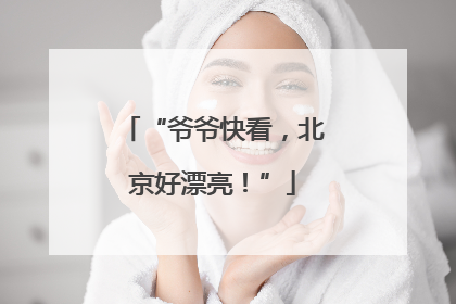 “爷爷快看，北京好漂亮！”