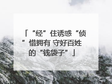 “经”住诱惑“侦”惜拥有 守好百姓的“钱袋子”
