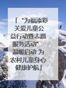 “为福添彩 关爱儿童公益行动暨志愿服务活动” 温暖启动 为农村儿童身心健康护航