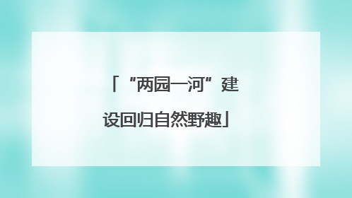 “两园一河”建设回归自然野趣