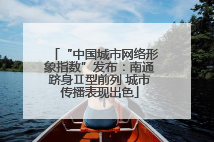 “中国城市网络形象指数”发布：南通跻身Ⅱ型前列 城市传播表现出色
