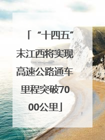 “十四五”末江西将实现高速公路通车里程突破7000公里