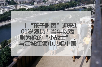 “孩子剧团”迎来101岁演员！当年以戏剧为枪的“小战士”，与江城红领巾共唱中国少年先锋队队歌