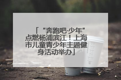 “奔跑吧·少年”点燃杨浦滨江！上海市儿童青少年主题健身活动举办