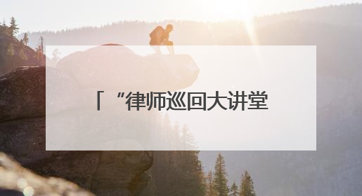 “律师巡回大讲堂”为“法律明白人”注入法治活力