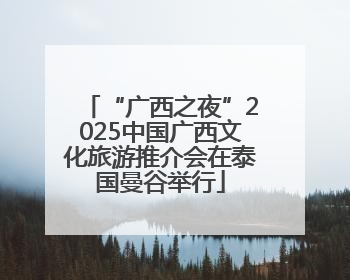 “广西之夜”2025中国广西文化旅游推介会在泰国曼谷举行