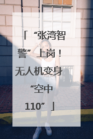 “张湾智警”上岗！无人机变身 “空中 110”
