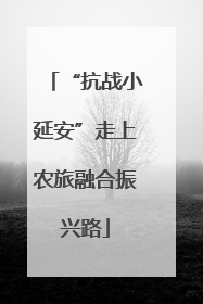 “抗战小延安”走上农旅融合振兴路