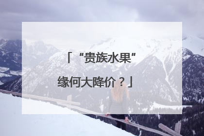 “贵族水果”缘何大降价？