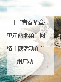 “青春华章·重走西北角”网络主题活动在兰州启动