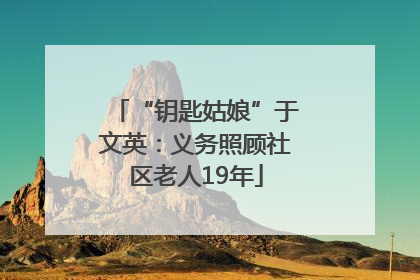 “钥匙姑娘”于文英：义务照顾社区老人19年