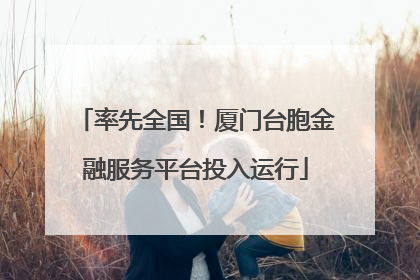 率先全国！厦门台胞金融服务平台投入运行