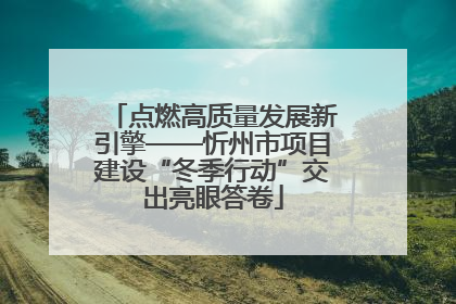 点燃高质量发展新引擎——忻州市项目建设“冬季行动”交出亮眼答卷