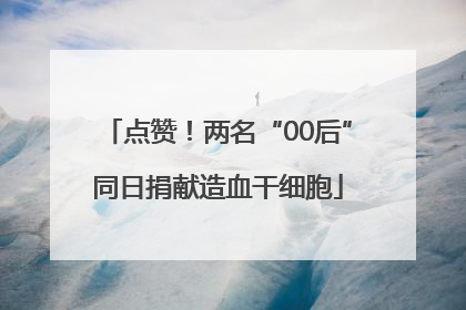 点赞！两名“00后”同日捐献造血干细胞