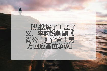 热搜爆了！孟子义、李昀锐新剧《尚公主》官宣！男方回应番位争议