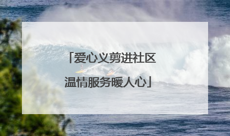 爱心义剪进社区 温情服务暖人心