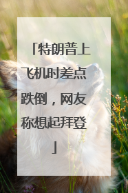 特朗普上飞机时差点跌倒，网友称想起拜登