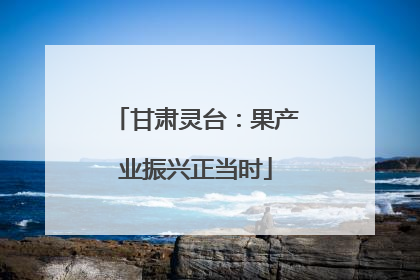 甘肃灵台：果产业振兴正当时