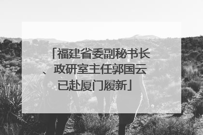 福建省委副秘书长、政研室主任郭国云已赴厦门履新
