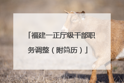 福建一正厅级干部职务调整（附简历）