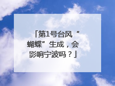 第1号台风“蝴蝶”生成，会影响宁波吗？