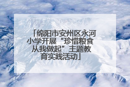 绵阳市安州区永河小学开展“珍惜粮食 从我做起”主题教育实践活动