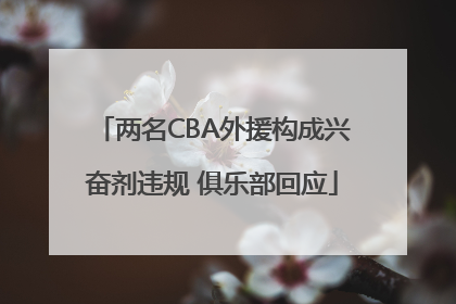 两名CBA外援构成兴奋剂违规 俱乐部回应