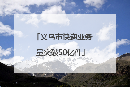 义乌市快递业务量突破50亿件