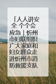 人人讲安全 个个会应急｜忻州市妇联组织广大家庭和妇女群众走进忻州市消防救援支队参观啦！