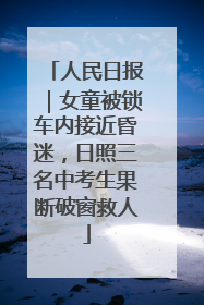 人民日报｜女童被锁车内接近昏迷，日照三名中考生果断破窗救人