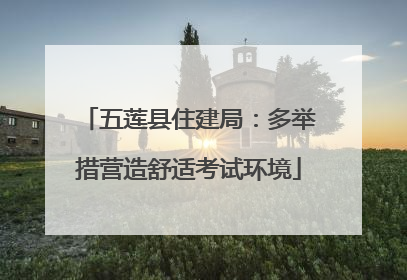五莲县住建局：多举措营造舒适考试环境
