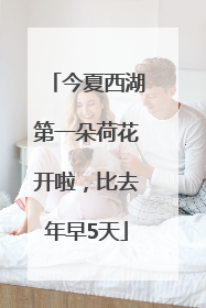 今夏西湖第一朵荷花开啦，比去年早5天