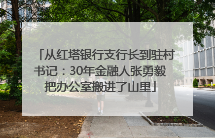 从红塔银行支行长到驻村书记：30年金融人张勇毅把办公室搬进了山里