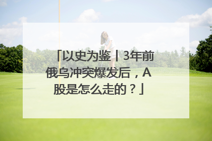 以史为鉴丨3年前俄乌冲突爆发后，A股是怎么走的？