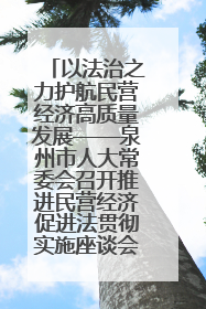 以法治之力护航民营经济高质量发展——泉州市人大常委会召开推进民营经济促进法贯彻实施座谈会