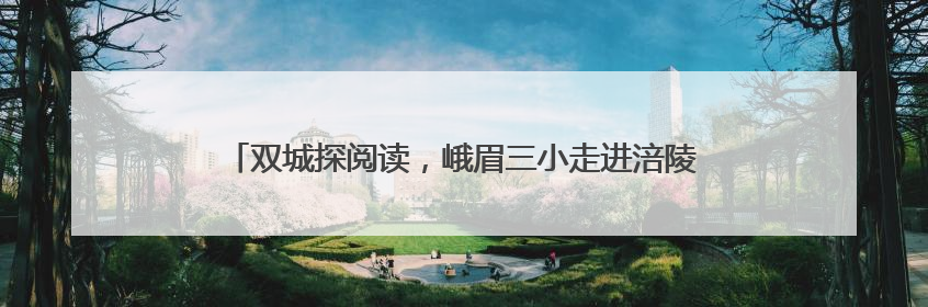 双城探阅读，峨眉三小走进涪陵十四校开展校际教学交流活动