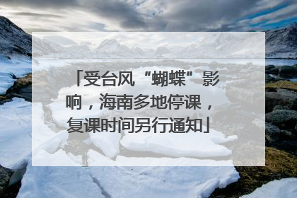受台风“蝴蝶”影响，海南多地停课，复课时间另行通知