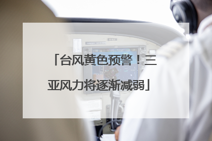台风黄色预警！三亚风力将逐渐减弱