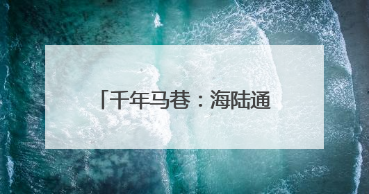 千年马巷：海陆通利地 丝路写传奇