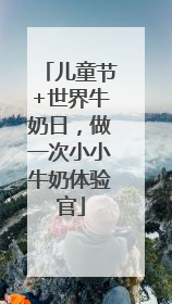 儿童节+世界牛奶日，做一次小小牛奶体验官
