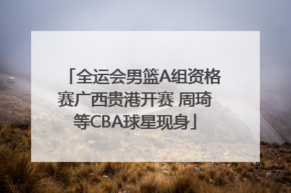 全运会男篮A组资格赛广西贵港开赛 周琦等CBA球星现身