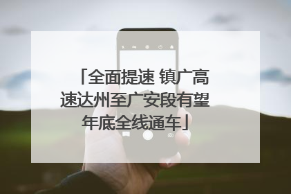 全面提速 镇广高速达州至广安段有望年底全线通车