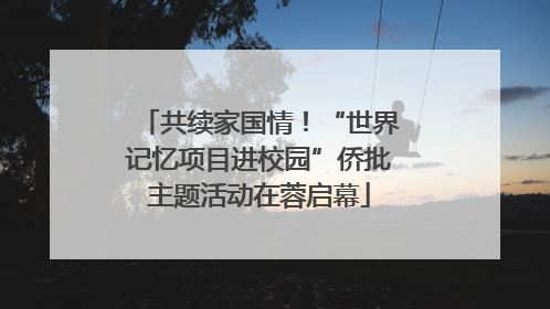 共续家国情！“世界记忆项目进校园”侨批主题活动在蓉启幕