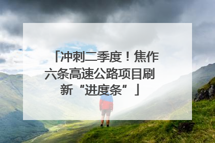 冲刺二季度！焦作六条高速公路项目刷新“进度条”