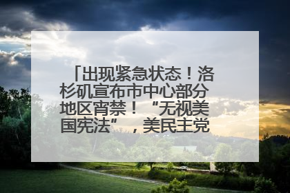出现紧急状态！洛杉矶宣布市中心部分地区宵禁！“无视美国宪法”，美民主党议员批评特朗普