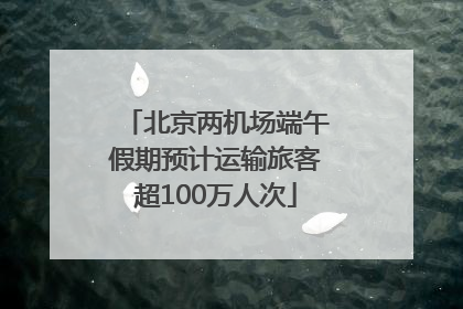 北京两机场端午假期预计运输旅客超100万人次