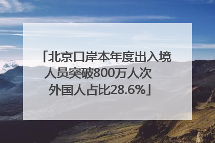 北京口岸本年度出入境人员突破800万人次 外国人占比28.6%