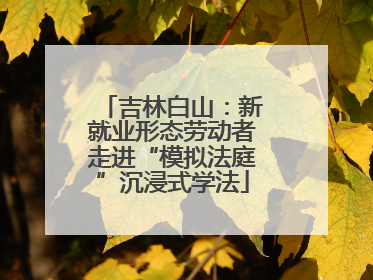 吉林白山：新就业形态劳动者走进“模拟法庭”沉浸式学法
